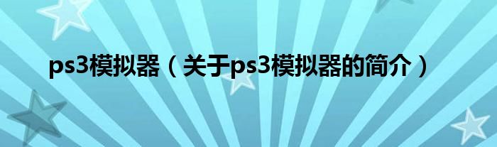 ps3模拟器（关于ps3模拟器的简介）