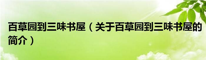 百草园到三味书屋（关于百草园到三味书屋的简介）