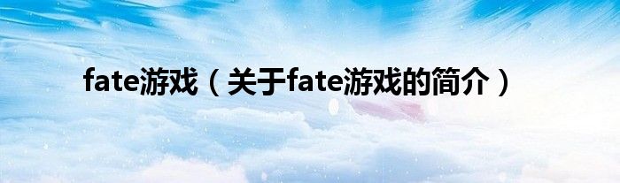 fate游戏（关于fate游戏的简介）