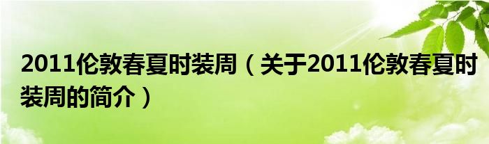 2011伦敦春夏时装周（关于2011伦敦春夏时装周的简介）