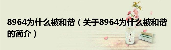 8964为什么被和谐（关于8964为什么被和谐的简介）