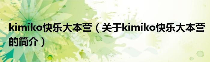 kimiko快乐大本营（关于kimiko快乐大本营的简介）