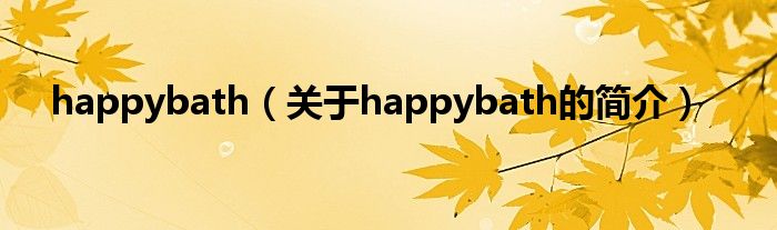 happybath（关于happybath的简介）