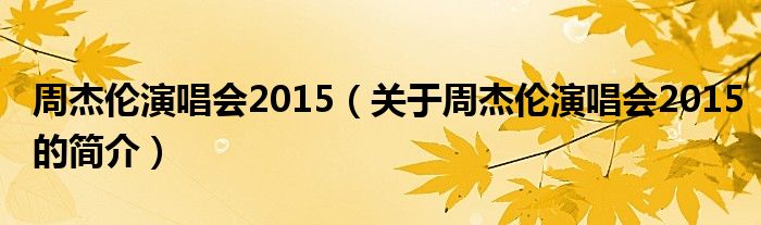 周杰伦演唱会2015（关于周杰伦演唱会2015的简介）