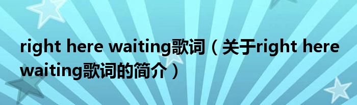 right here waiting歌词（关于right here waiting歌词的简介）