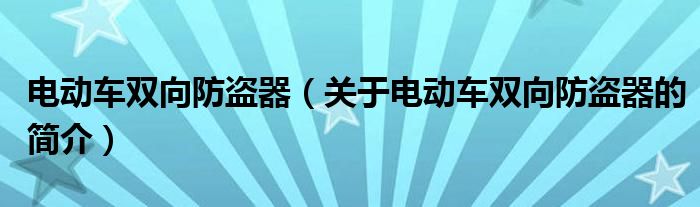 电动车双向防盗器（关于电动车双向防盗器的简介）