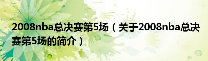 2008nba总决赛第5场（关于2008nba总决赛第5场的简介）