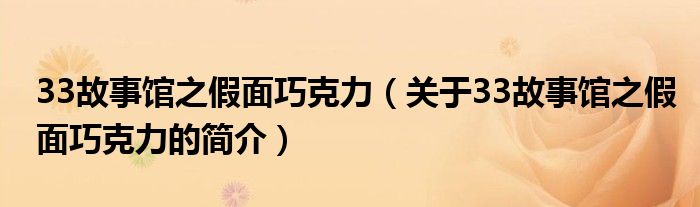 33故事馆之假面巧克力（关于33故事馆之假面巧克力的简介）