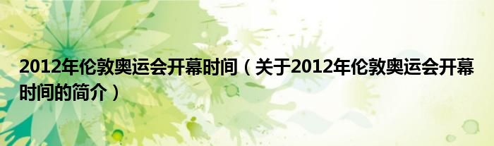 2012年伦敦奥运会开幕时间（关于2012年伦敦奥运会开幕时间的简介）