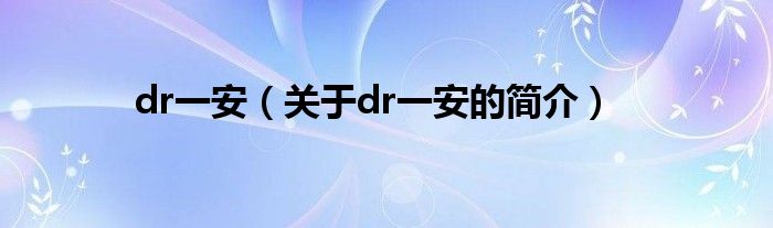 dr一安（关于dr一安的简介）