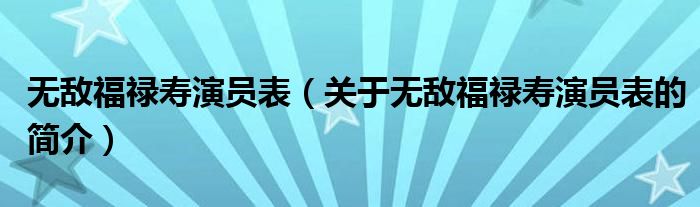 无敌福禄寿演员表（关于无敌福禄寿演员表的简介）