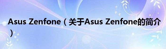 Asus Zenfone（关于Asus Zenfone的简介）