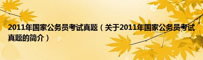 2011年国家公务员考试真题（关于2011年国家公务员考试真题的简介）