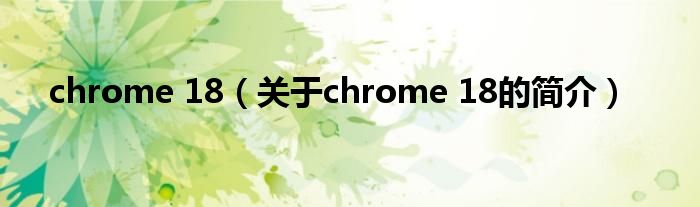 chrome 18（关于chrome 18的简介）