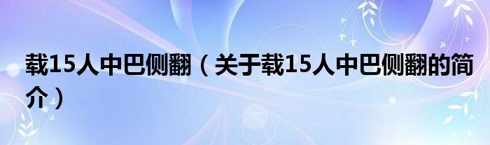 载15人中巴侧翻（关于载15人中巴侧翻的简介）