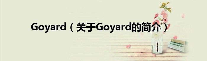 Goyard（关于Goyard的简介）