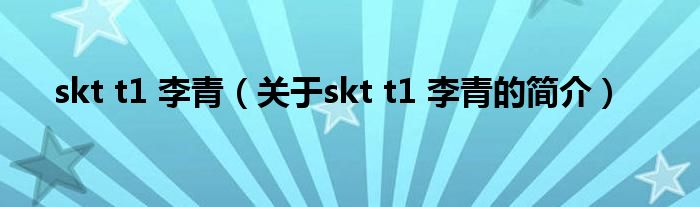 skt t1 李青（关于skt t1 李青的简介）