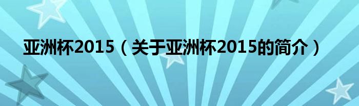 亚洲杯2015（关于亚洲杯2015的简介）