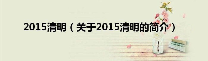 2015清明（关于2015清明的简介）