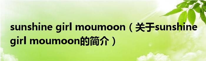 sunshine girl moumoon（关于sunshine girl moumoon的简介）