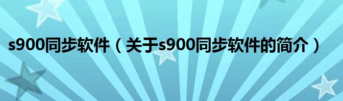 s900同步软件（关于s900同步软件的简介）