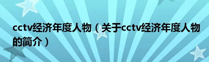 cctv经济年度人物（关于cctv经济年度人物的简介）