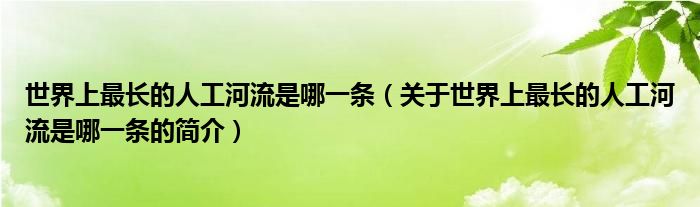 世界上最长的人工河流是哪一条（关于世界上最长的人工河流是哪一条的简介）