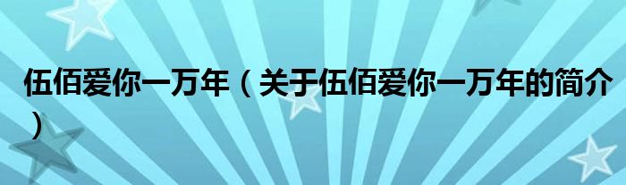 伍佰爱你一万年（关于伍佰爱你一万年的简介）