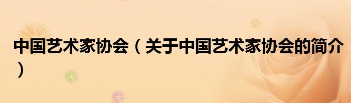 中国艺术家协会（关于中国艺术家协会的简介）