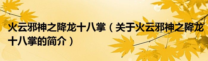 火云邪神之降龙十八掌（关于火云邪神之降龙十八掌的简介）