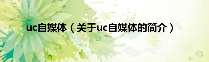 uc自媒体（关于uc自媒体的简介）