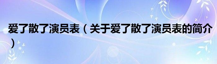 爱了散了演员表（关于爱了散了演员表的简介）