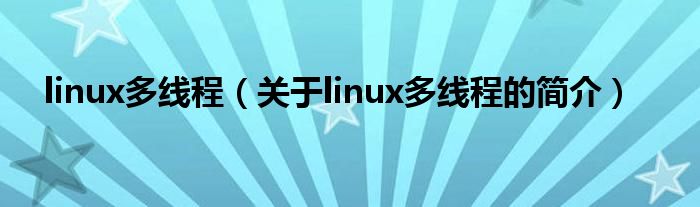 linux多线程（关于linux多线程的简介）