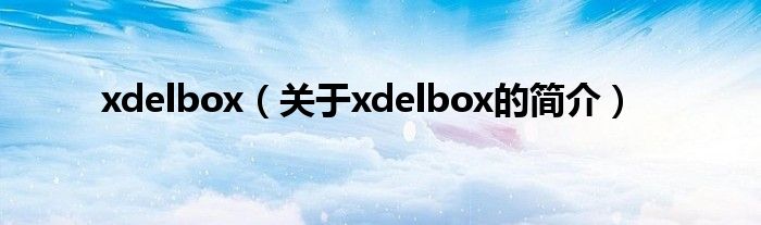 xdelbox（关于xdelbox的简介）