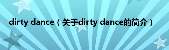 dirty dance（关于dirty dance的简介）