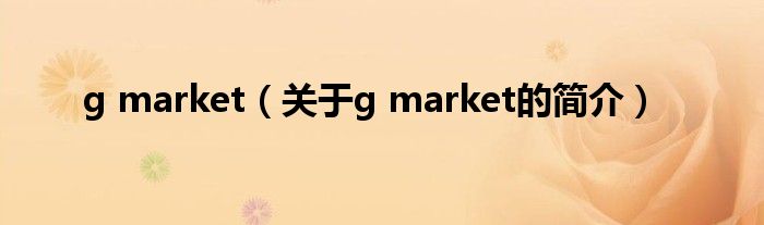 g market（关于g market的简介）