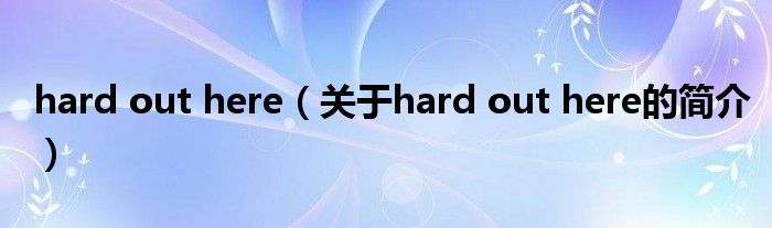 hard out here（关于hard out here的简介）