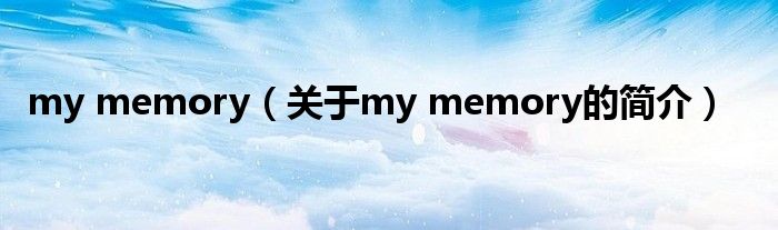 my memory（关于my memory的简介）