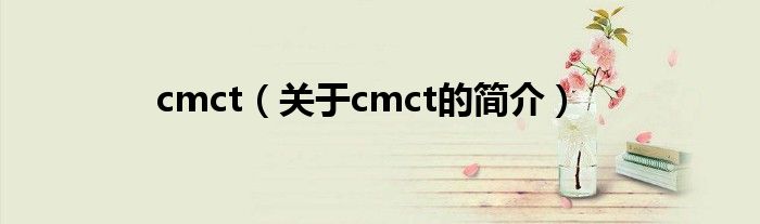 cmct（关于cmct的简介）