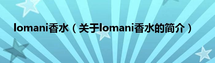 lomani香水（关于lomani香水的简介）