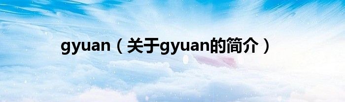 gyuan（关于gyuan的简介）