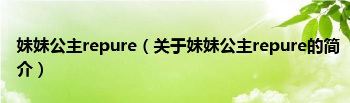 妹妹公主repure（关于妹妹公主repure的简介）