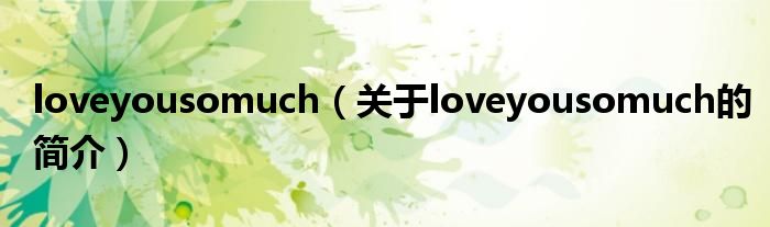 loveyousomuch（关于loveyousomuch的简介）