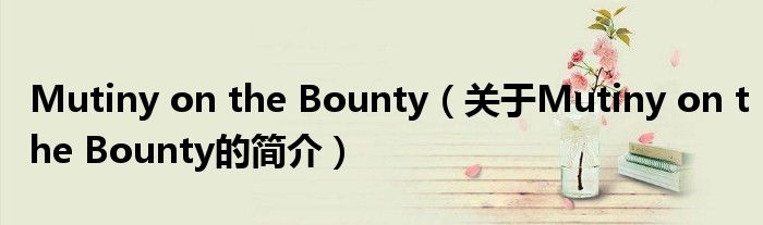 Mutiny on the Bounty（关于Mutiny on the Bounty的简介）