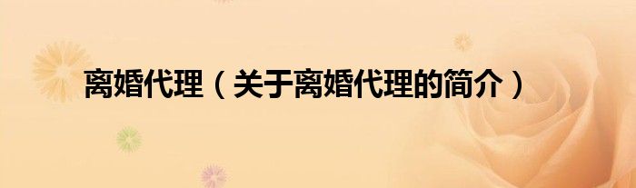 离婚代理（关于离婚代理的简介）