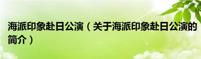 海派印象赴日公演（关于海派印象赴日公演的简介）