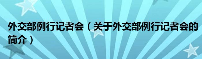 外交部例行记者会（关于外交部例行记者会的简介）