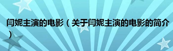 闫妮主演的电影（关于闫妮主演的电影的简介）