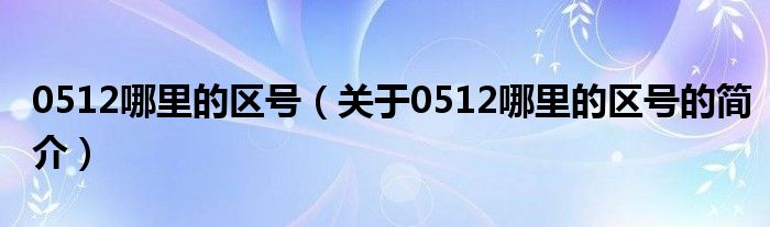 0512哪里的区号（关于0512哪里的区号的简介）