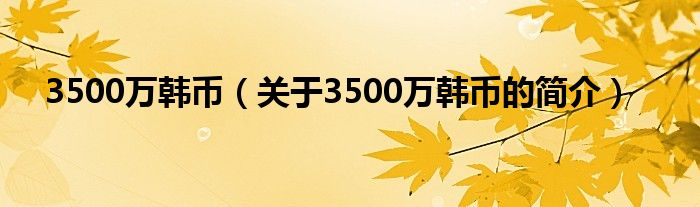 3500万韩币（关于3500万韩币的简介）